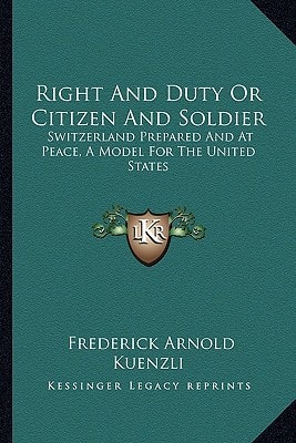 Right And Duty Or Citizen And Soldier: Switzerland Prepared And At Peace, A Model For The United States
