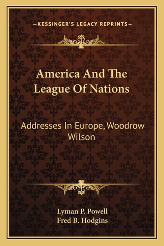 America And The League Of Nations: Addresses In Europe, Woodrow Wilson