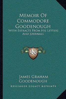 Memoir Of Commodore Goodenough: With Extracts From His Letters And Journals