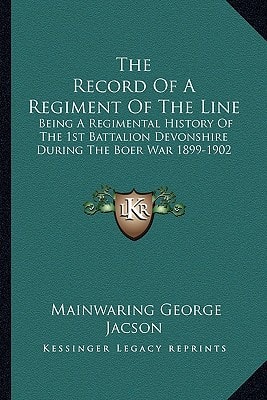 The Record Of A Regiment Of The Line: Being A Regimental History Of The 1st Battalion Devonshire During The Boer War 1899-1902