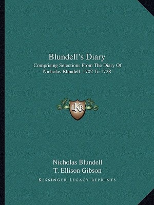 Blundell's Diary: Comprising Selections From The Diary Of Nicholas Blundell, 1702 To 1728