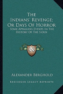 The Indians' Revenge; Or Days Of Horror: Some Appalling Events In The History Of The Sioux