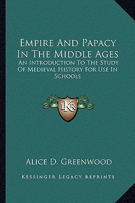Empire And Papacy In The Middle Ages: An Introduction To The Study Of Medieval History For Use In Schools