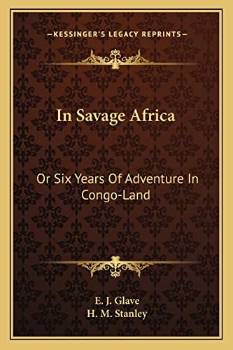 In Savage Africa: Or Six Years Of Adventure In Congo-Land