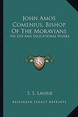 John Amos Comenius, Bishop Of The Moravians: His Life And Educational Works