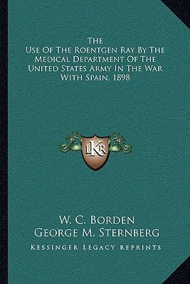 The Use Of The Roentgen Ray By The Medical Department Of The United States Army In The War With Spain, 1898