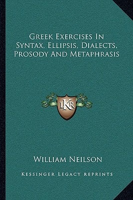 Greek Exercises In Syntax, Ellipsis, Dialects, Prosody And Metaphrasis