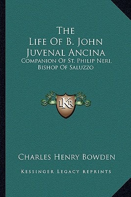 The Life Of B. John Juvenal Ancina: Companion Of St. Philip Neri, Bishop Of Saluzzo