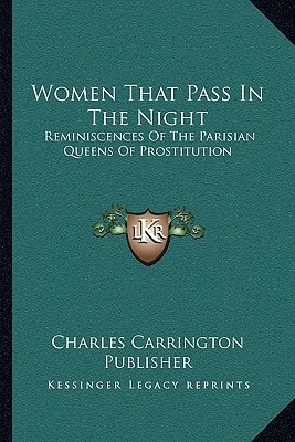 Women That Pass In The Night: Reminiscences Of The Parisian Queens Of Prostitution