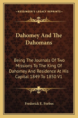 Dahomey And The Dahomans: Being The Journals Of Two Missions To The King Of Dahomey And Residence At His Capital 1849 To 1850 V1