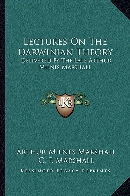 Lectures On The Darwinian Theory: Delivered By The Late Arthur Milnes Marshall