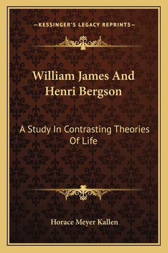 William James And Henri Bergson: A Study In Contrasting Theories Of Life