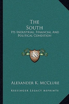 The South: Its Industrial, Financial And Political Condition