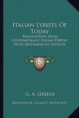 Italian Lyrists Of Today: Translations From Contemporary Italian Poetry With Biographical Notices