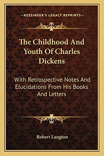 The Childhood And Youth Of Charles Dickens: With Retrospective Notes And Elucidations From His Books And Letters