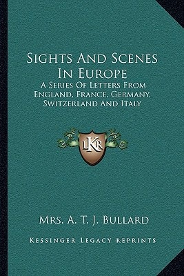 Sights And Scenes In Europe: A Series Of Letters From England, France, Germany, Switzerland And Italy