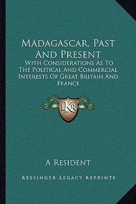 Madagascar, Past And Present: With Considerations As To The Political And Commercial Interests Of Great Britain And France