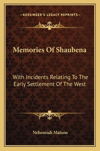 Memories Of Shaubena: With Incidents Relating To The Early Settlement Of The West