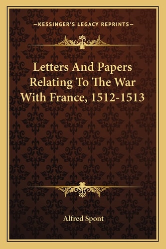 Letters And Papers Relating To The War With France, 1512-1513