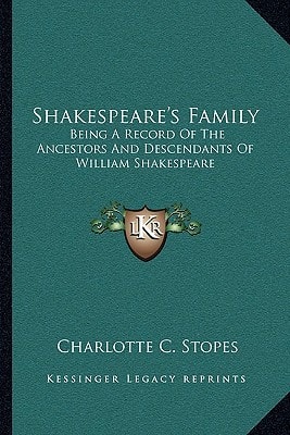 Shakespeare's Family: Being A Record Of The Ancestors And Descendants Of William Shakespeare