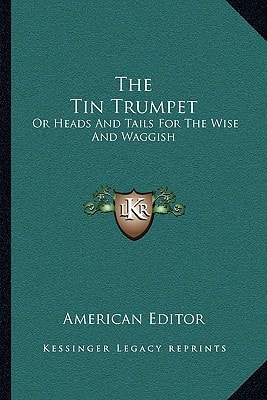 The Tin Trumpet: Or Heads And Tails For The Wise And Waggish
