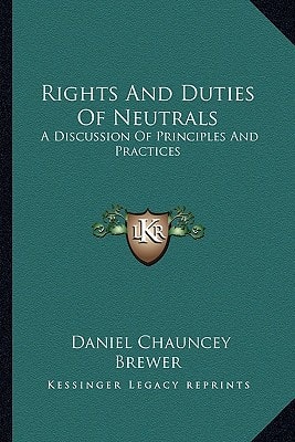 Rights And Duties Of Neutrals: A Discussion Of Principles And Practices