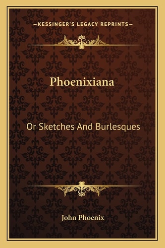 Phoenixiana: Or Sketches And Burlesques