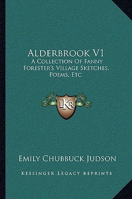 Alderbrook V1: A Collection Of Fanny Forester's Village Sketches, Poems, Etc.