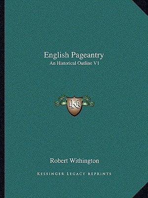English Pageantry: An Historical Outline V1