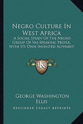 Negro Culture In West Africa: A Social Study Of The Negro Group Of Vai-Speaking People, With Its Own Invented Alphabet