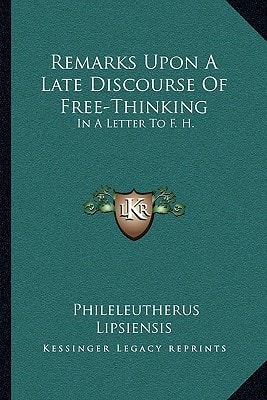 Remarks Upon A Late Discourse Of Free-Thinking: In A Letter To F. H.