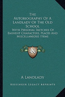 The Autobiography Of A Landlady Of The Old School: With Personal Sketches Of Eminent Characters, Places And Miscellaneous Items