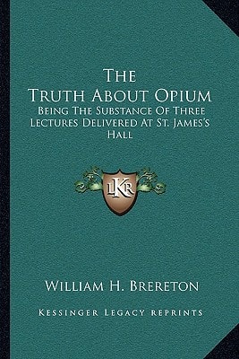 The Truth About Opium: Being The Substance Of Three Lectures Delivered At St. James's Hall