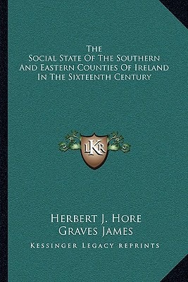 The Social State Of The Southern And Eastern Counties Of Ireland In The Sixteenth Century