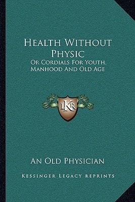 Health Without Physic: Or Cordials For Youth, Manhood And Old Age