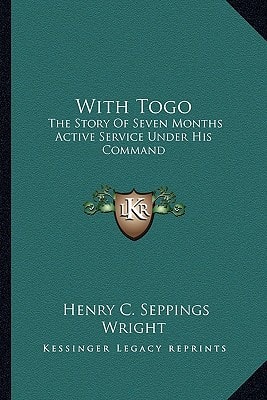With Togo: The Story Of Seven Months Active Service Under His Command