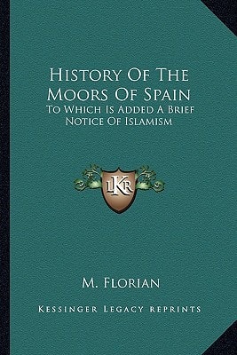 History Of The Moors Of Spain: To Which Is Added A Brief Notice Of Islamism
