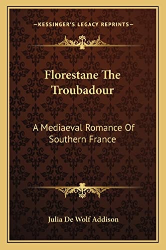 Florestane The Troubadour: A Mediaeval Romance Of Southern France