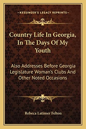 Country Life In Georgia, In The Days Of My Youth: Also Addresses Before Georgia Legislature Woman's Clubs And Other Noted Occasions