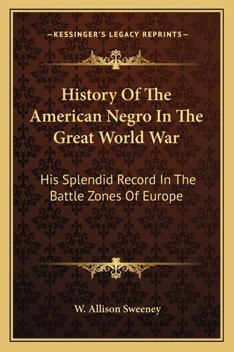 History Of The American Negro In The Great World War: His Splendid Record In The Battle Zones Of Europe
