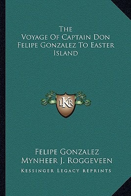 The Voyage Of Captain Don Felipe Gonzalez To Easter Island