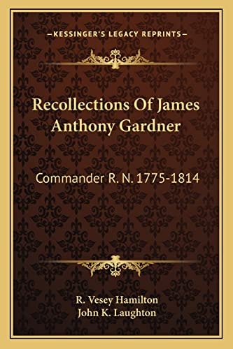Recollections Of James Anthony Gardner: Commander R. N. 1775-1814