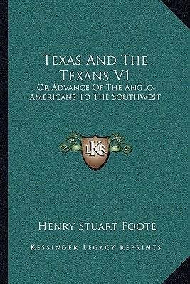 Texas And The Texans V1: Or Advance Of The Anglo-Americans To The Southwest