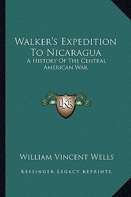 Walker's Expedition To Nicaragua: A History Of The Central American War