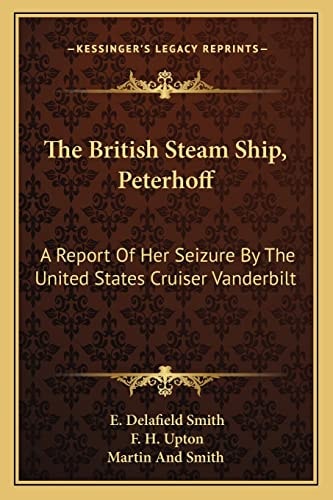 The British Steam Ship, Peterhoff: A Report Of Her Seizure By The United States Cruiser Vanderbilt
