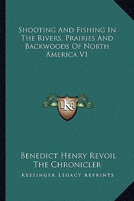 Shooting And Fishing In The Rivers, Prairies And Backwoods Of North America V1