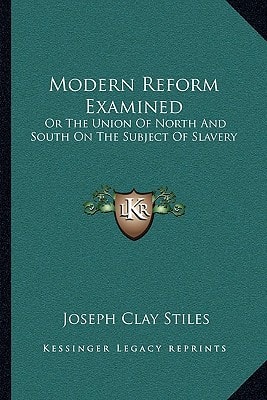 Modern Reform Examined: Or The Union Of North And South On The Subject Of Slavery