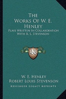 The Works Of W. E. Henley: Plays Written In Collaboration With R. L. Stevenson
