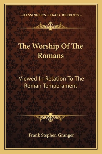 The Worship Of The Romans: Viewed In Relation To The Roman Temperament