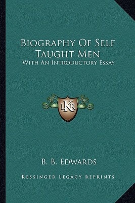 Biography Of Self Taught Men: With An Introductory Essay